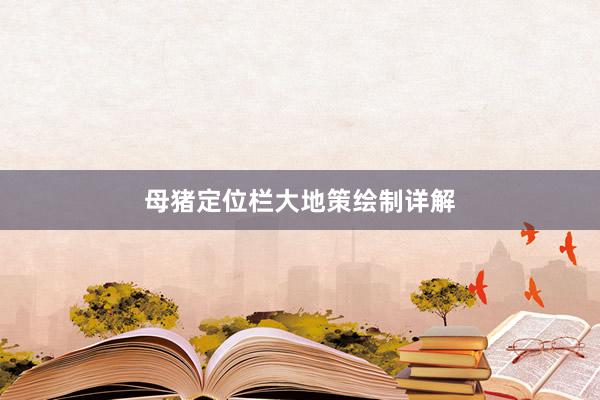 母猪定位栏大地策绘制详解
